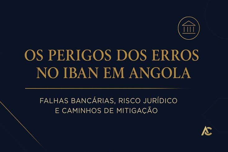 Os Perigos dos Erros no IBAN em Angola: Risco Jurídico e Caminhos de Mitigação